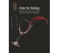 I Hate the Holidays: Monthly Planner and Journal for Surviving the Holidays