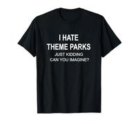 I Hate Theme Parks Just Kidding Can You Imagine T-Shirt