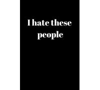 I Hate These People: Gifts For People Who Need To Vent - Paperback Journal For B*tching About Annoying People In Your Life