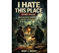I Hate This Place Game Guide: A Survival Manual for a World That Wants You Dead