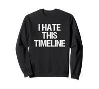 I Hate This Timeline Meme Sweatshirt