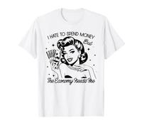 I Hate to Spend Money But The Economy Needs me Funny Design T-Shirt