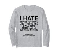 I Hate Transforming Data Into Actionable Business Insights Long Sleeve T-Shirt