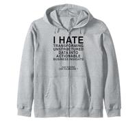 I Hate Transforming Data Into Actionable Business Insights Zip Hoodie