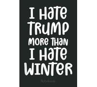 I Hate Trump Funny Winter Political Protest Notebook: Trump Notebook & Journal Funny Donald Trump Supporter Gag Gift 6x9 110 Page For Anniversary & Birthday And Daily Notes