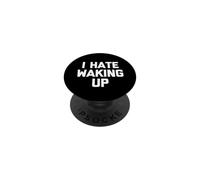 I Hate Waking Up - Funny Saying Sarcastic Cute Cool Novelty PopSockets Adhesive PopGrip
