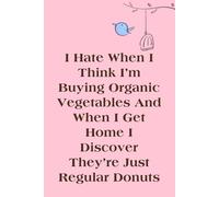 I Hate When I Think I'm Buying Organic Vegetables And When I Get Home I Discover They're Just Regular Donuts: Lined Blank Notebook with Humor Saying ... Co-worker, Boss Lady (size 6"x9"; 100 pages)