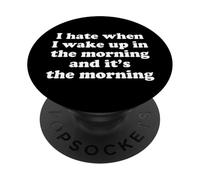 I Hate When I Wake Up And It Is The Morning Funny Grumpy Pun PopSockets Adhesive PopGrip