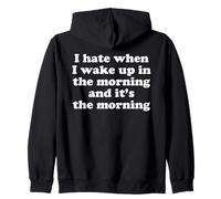 I Hate When I Wake Up And It Is The Morning Funny Grumpy Pun Zip Hoodie
