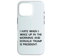 I HATE WHEN I WAKE UP IN THE AM & TRUMP IS PRESIDENT Meme Case for iPhone 16 Pro