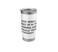 I Hate When I Wake UP in The AM & Trump is President Meme Stainless Steel Insulated Tumbler