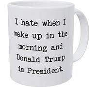 I Hate When I Wake Up in The Morning and Donald Trump is President 11 Ounces Funny Coffee Mug