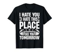 I Hate You I Hate This Place See You Tomorrow Gym Fitness T-Shirt