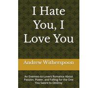 I Hate You, I Love You: An Enemies-to-Lovers Romance About Passion, Power, and Falling for the One You Swore to Destroy