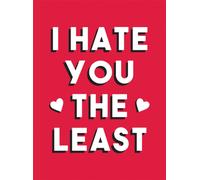 I Hate You the Least : A Gift of Love That's Not a Cliche