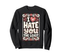 I Hate You The Least Cute Funny Ironic Valentines Sweatshirt