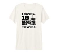 I Have 18 Reasons Not to Go to Work Funny Golfer Premium T-Shirt