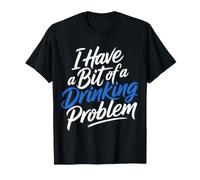 I Have A Bit of A Drinking Problem Cheers Drunk |- T-Shirt