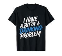 I Have A Bit of A Drinking Problem Cheers Drunk |- T-Shirt