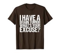 I Have a Brain Tumor What's Your Excuse T-Shirt, Men, Brown, Large