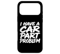 I Have A Car Part Problem Auto Mechanic Gearhead Racer Case for iPhone 17 Pro Max