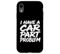I Have A Car Part Problem Auto Mechanic Gearhead Racer Case for iPhone XR