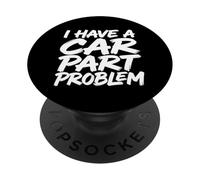 I Have A Car Part Problem Auto Mechanic Gearhead Racer PopSockets Adhesive PopGrip