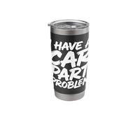 I Have A Car Part Problem Auto Mechanic Gearhead Racer Stainless Steel Insulated Tumbler