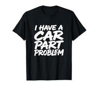 I Have A Car Part Problem Auto Mechanic Gearhead Racer T-Shirt