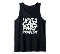 I Have A Car Part Problem Auto Mechanic Gearhead Racer Tank Top