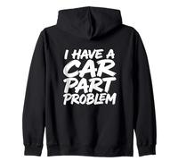 I Have A Car Part Problem Auto Mechanic Gearhead Racer Zip Hoodie