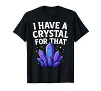 I Have a Crystal for That - Crystal Healing and Spiritual T-Shirt