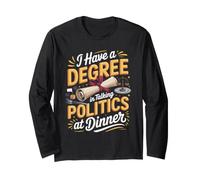 I Have a Degree in Talking Politics at Dinner Political Long Sleeve T-Shirt