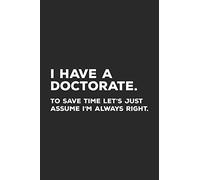 I Have A Doctorate.: To Save Time Let's Just Assume I'm Always Right.
