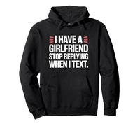 I Have A Girlfriend Stop Replying When I Text Irony Flirt Pullover Hoodie