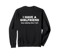 I HAVE A GIRLFRIEND - STOP REPLYING WHEN I TEXT Sweatshirt