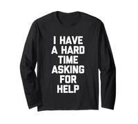I Have A Hard Time Asking for Help - Funny Saying Sarcastic Long Sleeve T-Shirt