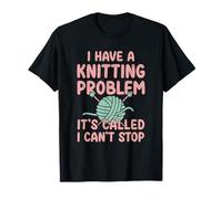 I Have A Knitting Problem It's Called I Can't Stop T-Shirt