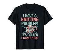I Have A Knitting Problem It's Called I Can't Stop T-Shirt