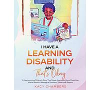 I Have a Learning Disability and That’s Okay: A Heartwarming Children’s Story That Raises Awareness About Disabilities With a Beautiful Message of Kindness, Tolerance & Respect
