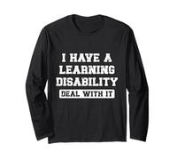 I Have A Learning Disability Deal with It - Funny Saying Long Sleeve T-Shirt