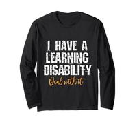 I Have A Learning Disability Deal with It - Funny Saying Long Sleeve T-Shirt