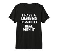 I Have A Learning Disability (Deal with It) - Funny Saying Premium T-Shirt