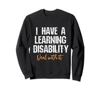 I Have A Learning Disability Deal With It - Funny Saying Sweatshirt