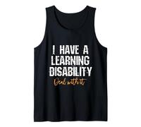 I Have A Learning Disability Deal with It - Funny Saying Tank Top
