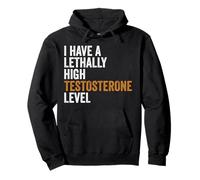 I Have A Lethally High Testosterone Level | Funny Guys Pullover Hoodie