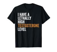 I Have A Lethally High Testosterone Level | Funny Guys T-Shirt