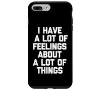 I Have A Lot Of Feelings About Things - Fun Saying Sarcastic Case for iPhone 7 Plus/8 Plus