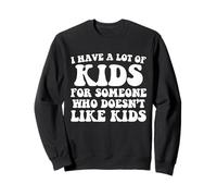 I Have A Lot Of Kids For Someone Who Doesn't Like Kids Sweatshirt