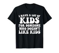 I Have A Lot Of Kids For Someone Who Doesn't Like Kids T-Shirt